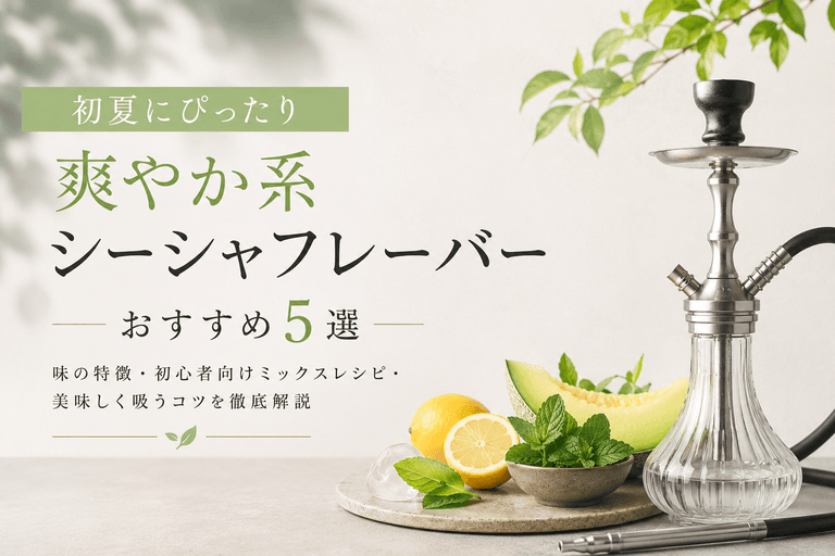 初夏に吸いたい爽やかシーシャフレーバー5選!初心者おすすめのミックスレシピも紹介